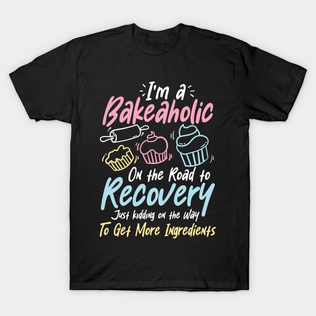 I'm a Bakeaholic on the Road to Recovery - Baking Lover T-Shirt by AngelBeez29